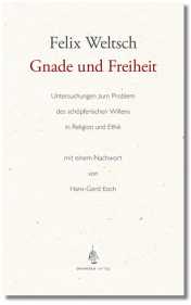 Weltsch, Felix: Gnade und Freiheit / Untersuchungen zum Problem des schöpferischen Willens