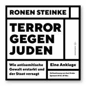 Steinke, Ronen: Terror gegen Juden. Wie antisemitische Gewalt erstarkt und der Staat versagt. Eine Anklage
