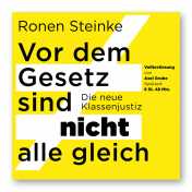 Steinke, Ronen: Vor dem Gesetz sind NICHT alle gleich. Die neue Klassenjustiz