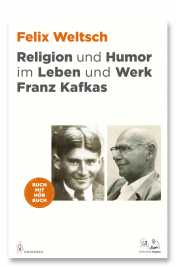 Weltsch, Felix: Religion und Humor im Leben und Werk Franz Kafkas