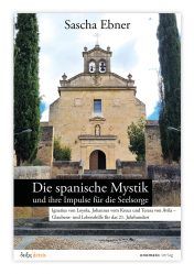 Ebner, Sascha: Die spanische Mystik und ihre Impulse für die Seelsorge - Ignatius von Loyola, Johannes vom Kreuz und Teresa von Ávila – Glaubens- und Lebenshilfe für das 21. Jahrhundert